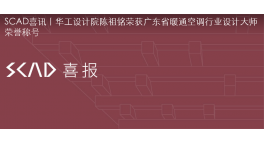 SCAD喜讯丨华工设计院陈祖铭荣获广东省暖通空调行业设计大师荣誉称号